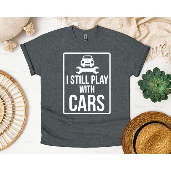 Threadly79 I Still Play With Cars Funny Quote Graphic Design Style, Mechanic Auto Humor T-Shirt, SW, Hoodie, for Unisex, up to size 5XL.