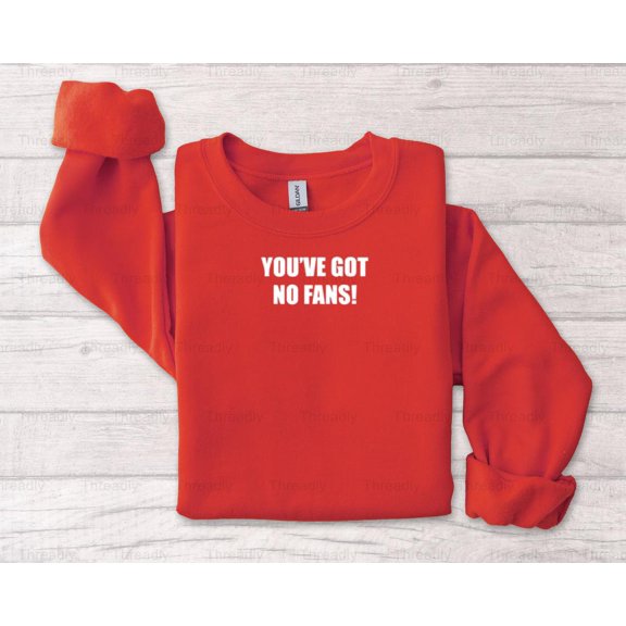 Threadly93 You've Got No Fans Funny Quote Graphic Design Style Humor, Internet Troll Joke T-Shirt, SW, Hoodie, for Unisex, up to size 5XL.