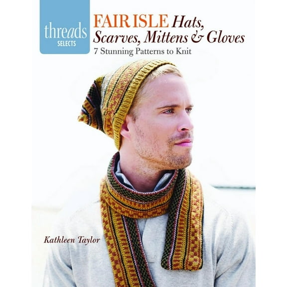 Threads Selects: Fair Isle Hats, Scarves, Mittens & Gloves: 7 Stunning Patterns to Knit (Paperback)
