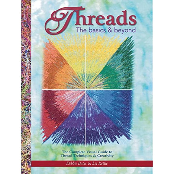 Pre-Owned Threads: The Basics & Beyond: The Complete Visual Guide to Thread Techniques & Creativity (Paperback) 1935726323 9781935726326