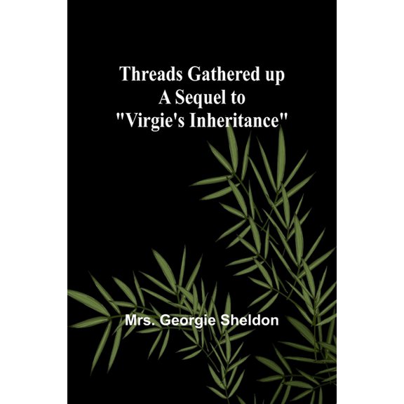 Threads gathered up A sequel to "Virgie's Inheritance", (Paperback)
