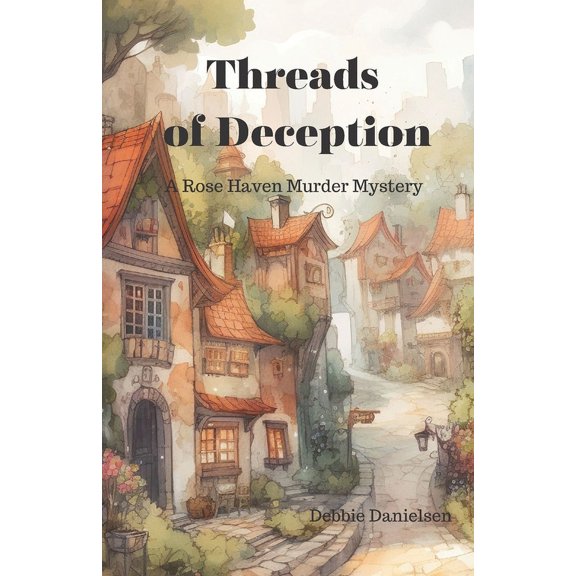 Threads of Deception: A Rose Haven Murder Mystery (Paperback) by Debbie Danielsen
