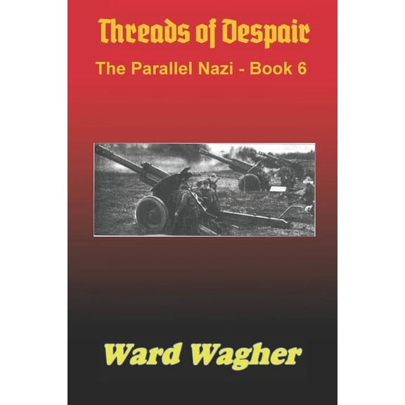 Threads of Despair: The Parallel Nazi - 6 (Paperback) by Ward Wagher