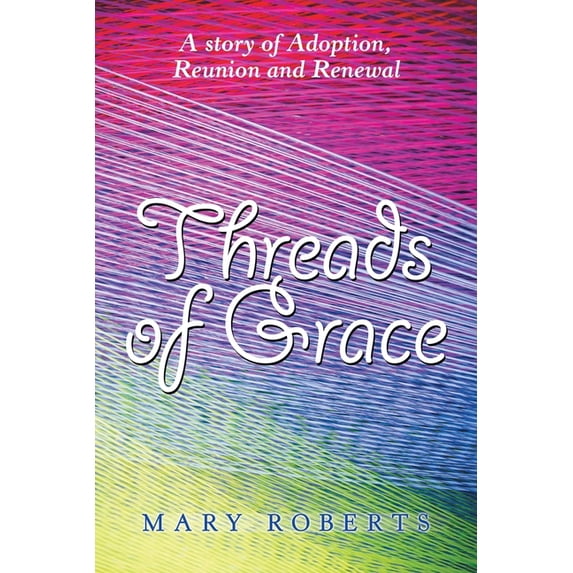 Threads of Grace : A Story of Adoption, Reunion and Renewal (Paperback)
