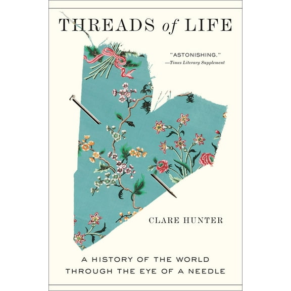 Threads of Life: A History of the World Through the Eye of a Needle, (Paperback)