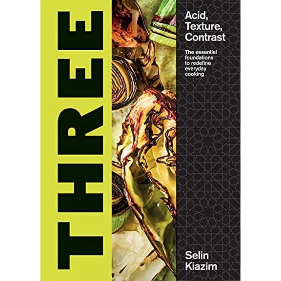 Three : Acid, Texture, Contrast  The Essential Foundations to Redefine Everyday Cooking (Hardcover)