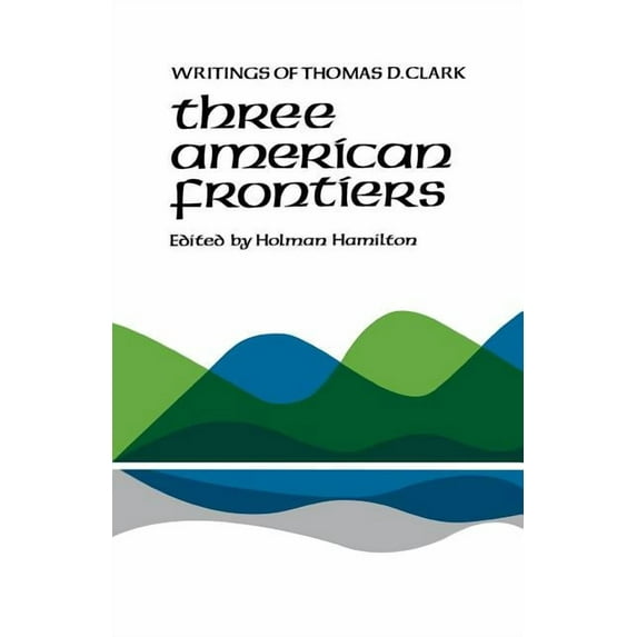 Three American Frontiers: Writings of Thomas D. Clark, (Paperback)