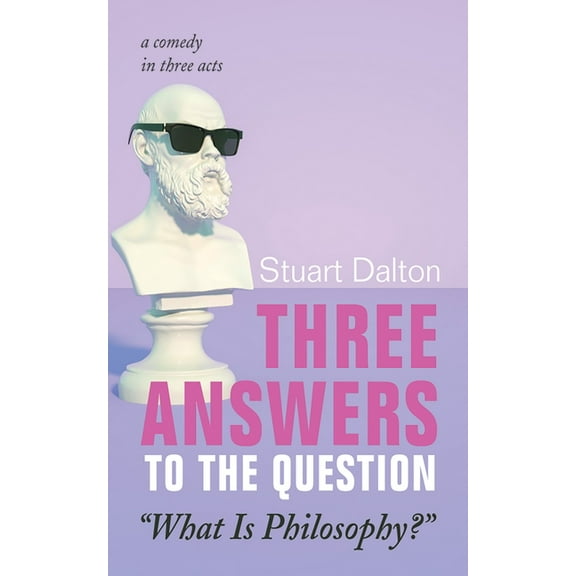 Three Answers to the Question "What Is Philosophy?": A Comedy in Three Acts, (Hardcover)