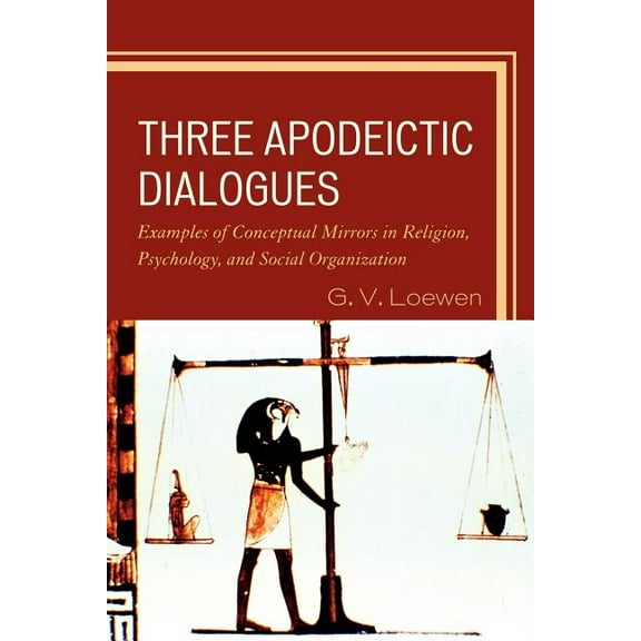 Three Apodeictic Dialogues: Examples of Conceptual Mirrors in Religion, Psychology, and Social Organization, (Paperback)