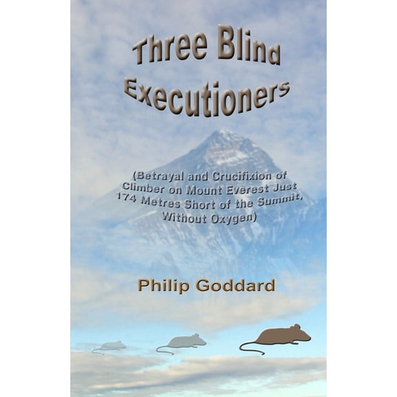 Three Blind Executioners: Betrayal and Crucifixion of Climber on Mount Everest Just 174 Metres Short of the Summit, Without Oxygen