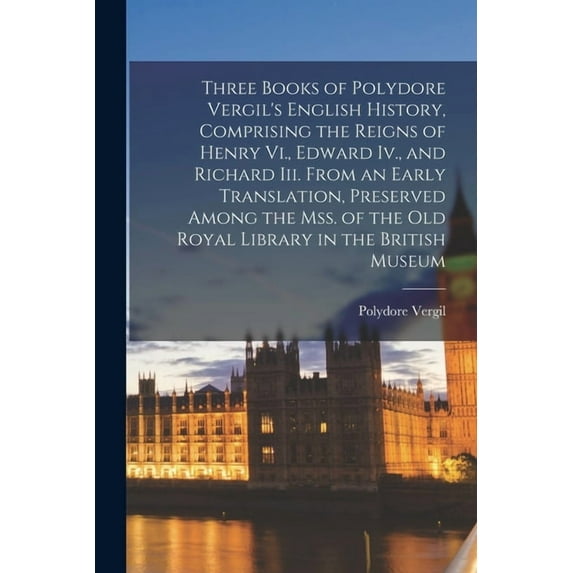Three Books of Polydore Vergil's English History, Comprising the Reigns of Henry Vi., Edward Iv., and Richard Iii. From , (Paperback)