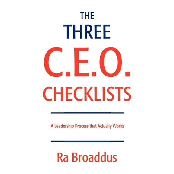 The Three C.E.O. Checklists: A Leadership Process That Actually Works, (Paperback)