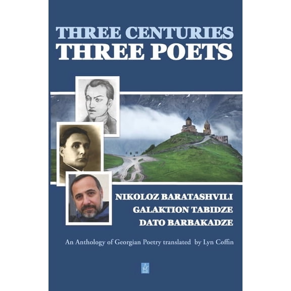Three Centuries - Three Poets: An Anthology of Georgean Poetry translated by Lyn Coffin (Paperback) by Galaktion Tabidze, Dato Barbakadze, Lyn Coffin