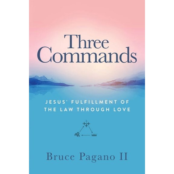Three Commands: Jesus' Fulfillment of the Law Through Love, (Paperback)