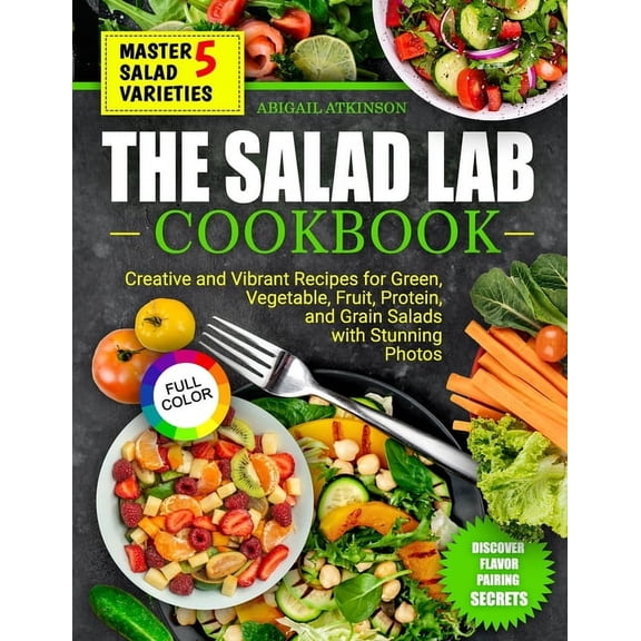 Three Cookbooks Will Transform Your Heal The Salad Lab Cookbook: CREATIVE AND VIBRANT RECIPES for GREEN, VEGETABLE, FRUIT, PROTEIN, and GRAIN SALADS with Stunnin, (Paperback)