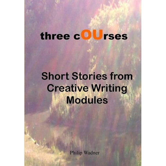 Three Courses - Short Stories from Creative Writing Modules, (Paperback)