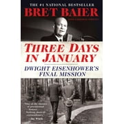 BRET BAIER; CATHERINE WHITNEY Three Days in January: Dwight Eisenhower's Final Mission