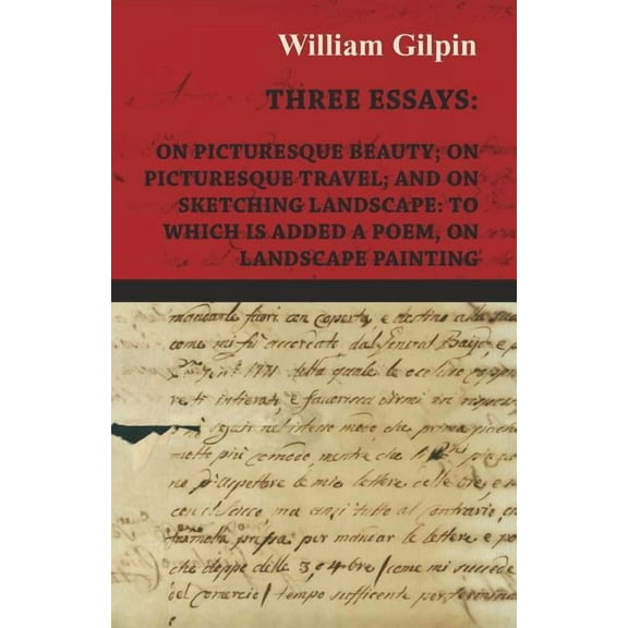 Three Essays - On Picturesque Beauty - On - Picturesque Travel - And On - Sketching Landscape - To Which Is Added A Poem On Landscape Painting (Paperback)