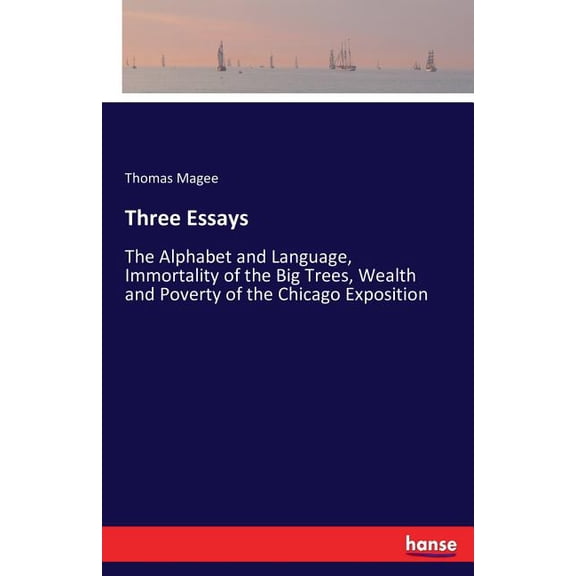 Three Essays: The Alphabet and Language, Immortality of the Big Trees, Wealth and Poverty of the Chicago Exposition, (Paperback)