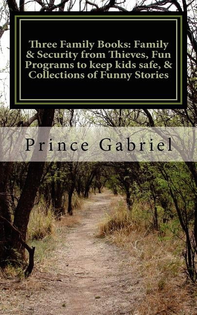 Three Family Books: Family & Security from Thieves, Fun Programs to keep kids safe, & Collections of (Paperback) by Prince Gabriel