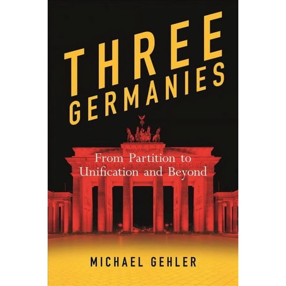 Three Germanies : From Partition to Unification and Beyond, Second Expanded Edition (Hardcover)