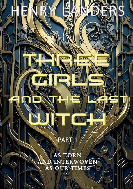 Three Girls and the last Witch - Part 1: As torn apart and interwoven as our Times, (Paperback)