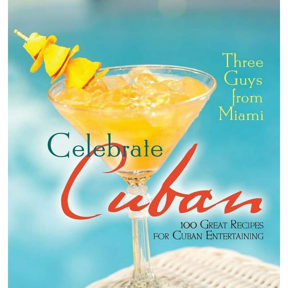 Three Guys from Miami Celebrate Cuban : 100 Great Recipes for Cuban Entertaining (Hardcover)