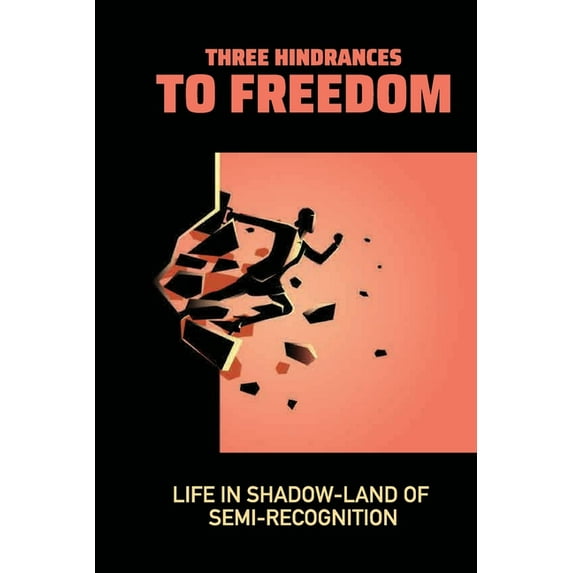 Three Hindrances To Freedom : Life In Shadow-Land Of Semi-Recognition: Curiosity Meaning (Paperback)