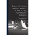 thumbnail image 1 of Three Lectures on Unicellula Cancri, the Parasite of Cancer (Hardcover), 1 of 1