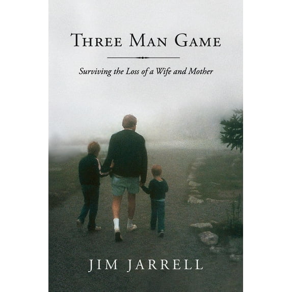 Three Man Game: Surviving the Loss of a Wife and Mother (Paperback) by Jim Jarrell