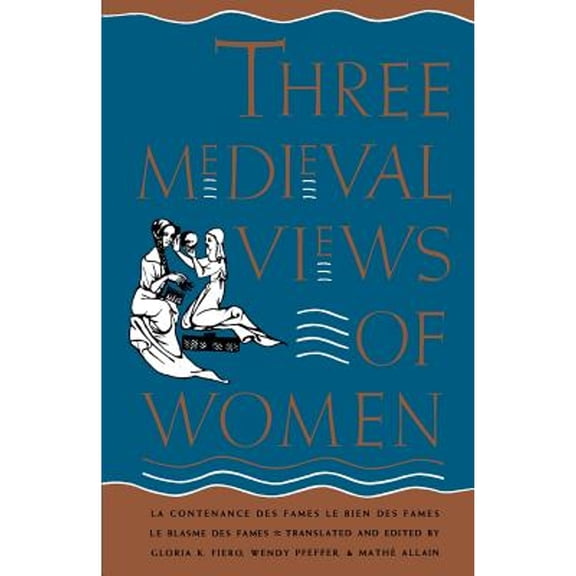 Pre-Owned Three Medieval Views of Women: La Contenance Des Fames, Le Bien Des Fames, Le Blasme Des Fames Paperback