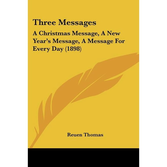 Three Messages : A Christmas Message, A New Year's Message, A Message For Every Day (1898) (Paperback)