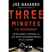 JOE NAVARRO Three Minutes to Doomsday : An Agent, a Traitor, and the Worst Espionage Breach in U.S. History (Hardcover)