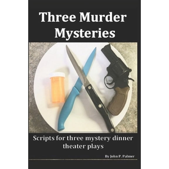 Three Murder Mysteries: Scripts for Mystery Dinner Theatre Plays (Paperback)