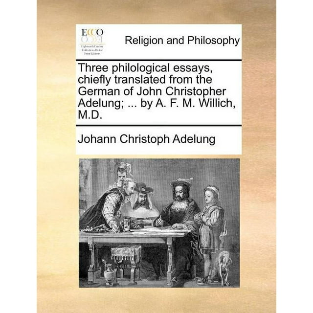 Three Philological Essays, Chiefly Translated from the German of John Christopher Adelung; by A. F. M. Willich, M.D. (Paperback)