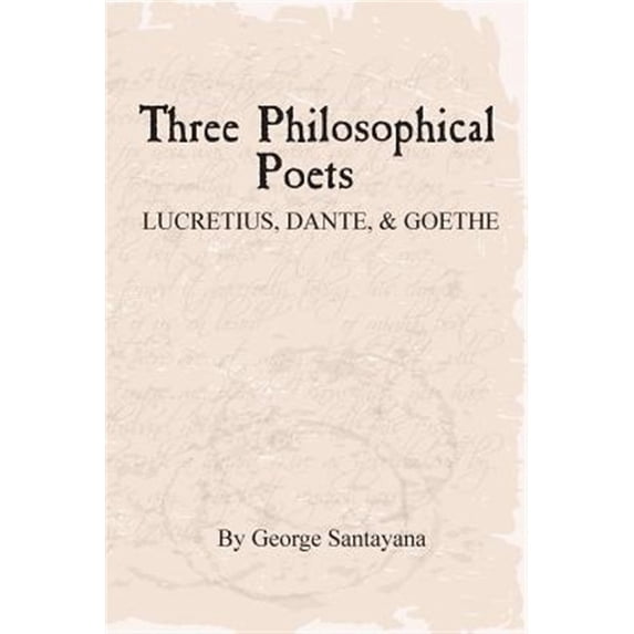 Three Philosophical Poets : Lucretius, Dante, and Goethe