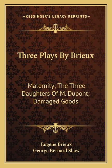Three Plays By Brieux : Maternity; The Three Daughters Of M. Dupont; Damaged Goods (Paperback)