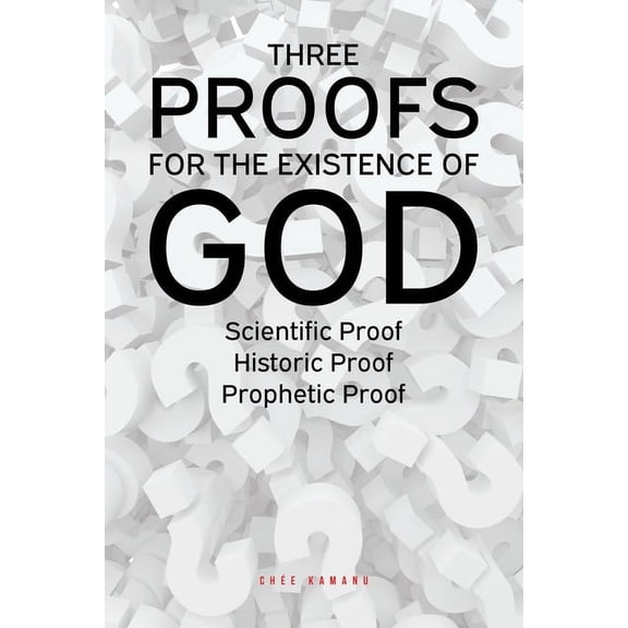 Three Proofs for the Existence of God: Scientific Proof, Historic Proof, Prophetic Proof (Paperback)