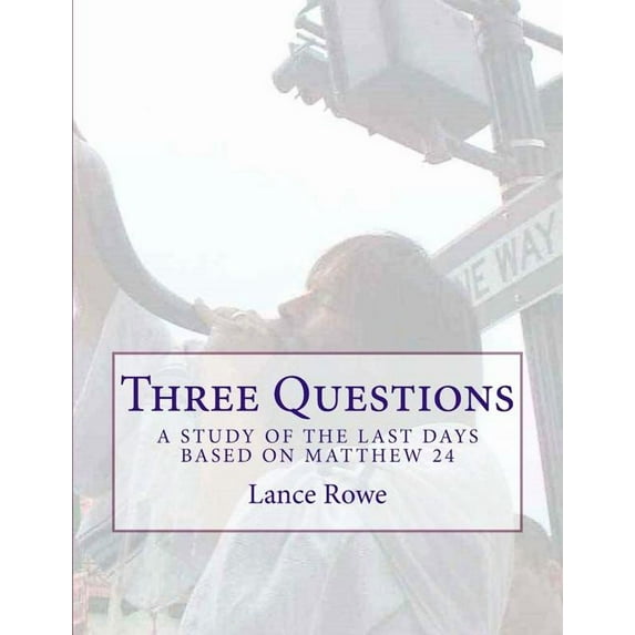 Three Questions: A Study of the Last Days Based on Matthew 24