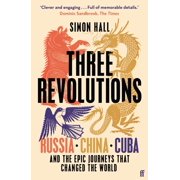 Three Revolutions Russia, China, Cuba and the Epic Journeys That Changed the World, Paperback