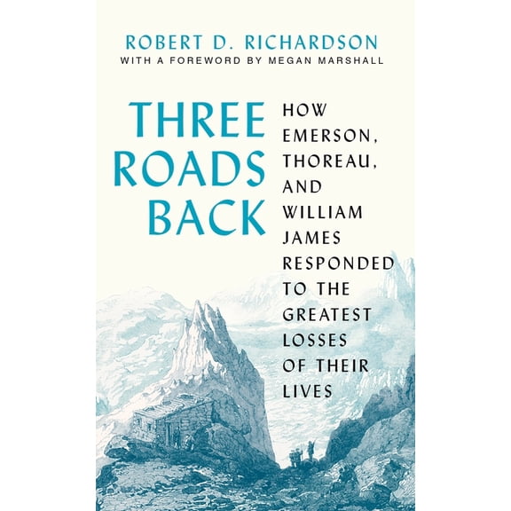 Three Roads Back: How Emerson, Thoreau, and William James Responded to the Greatest Losses of Their Lives, (Hardcover)
