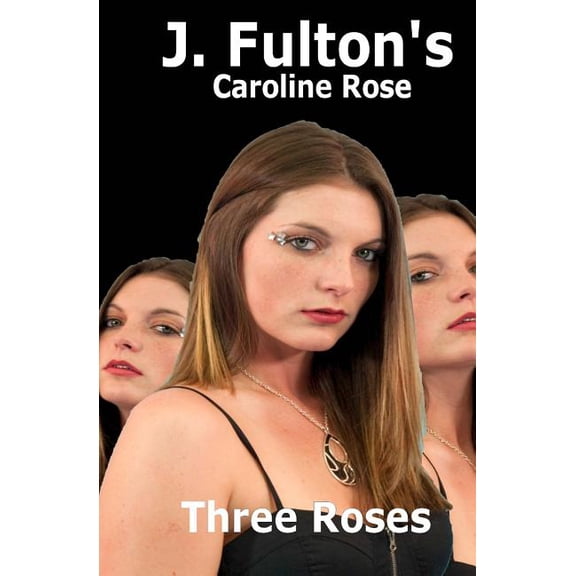Three Roses: Caroline Rose  Paperback  146802874X 9781468028744 J Fulton