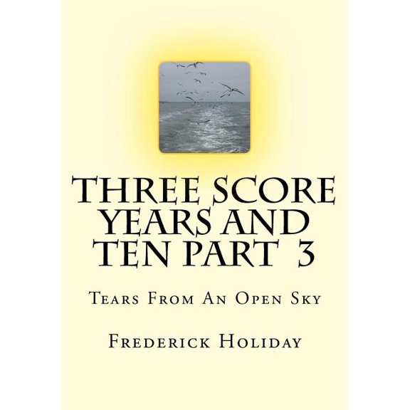 Three Score Years and Ten Part 3: Tears from an Open Sky