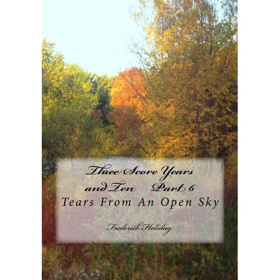 Three Score Years and Ten: Three Score Years and Ten Part 6: Tears From An Open Sky (Paperback)