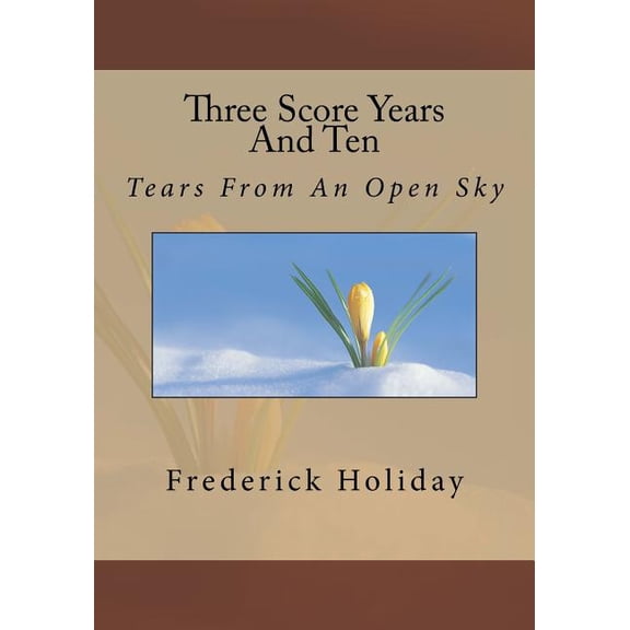Three Score Years and Ten: Three Score Years And Ten: Tears From An Open Sky (Paperback)