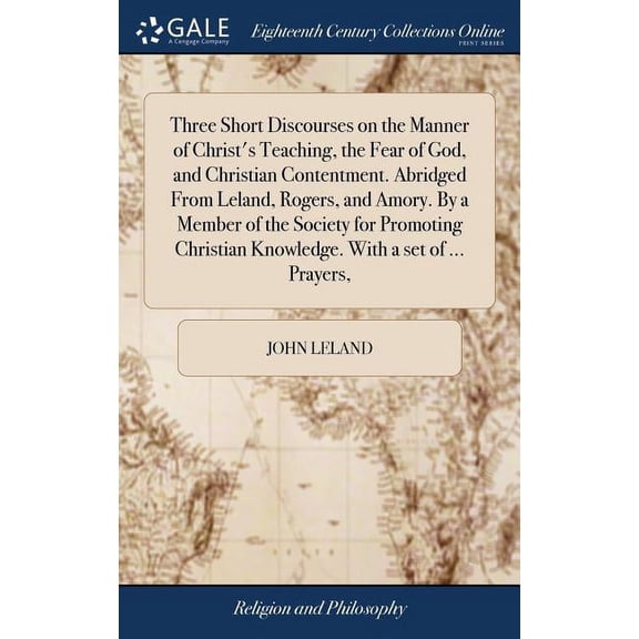 Three Short Discourses on the Manner of Christ's Teaching, the Fear of God, and Christian Contentment. Abridged From Lel, (Hardcover)