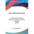 thumbnail image 1 of Three Short Discourses : On the Duty of Parents, the Holy Scriptures, and the Sabbath, 1 of 1