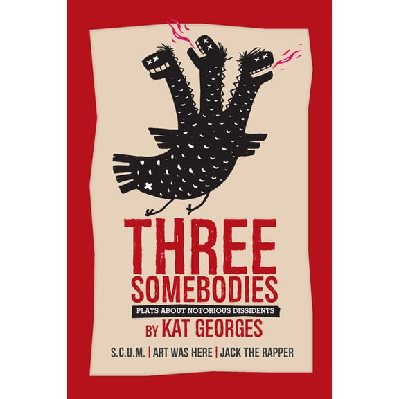 Three Somebodies: Plays about Notorious Dissidents: Scum Jack the Rapper Art Was Here, (Paperback)