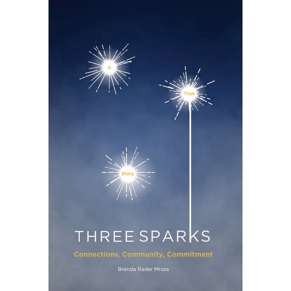 Three Sparks: A True Story: Connections, Community, Commitment, (Paperback)