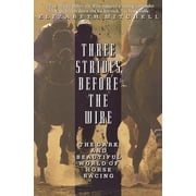 Three Strides Before the Wire The Dark and Beautiful World of Horse Racing Paperback